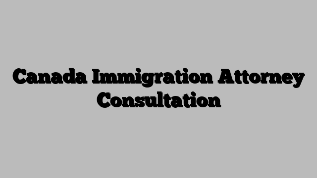 Canada Immigration Attorney Consultation
