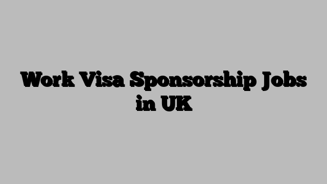 Work Visa Sponsorship Jobs in UK